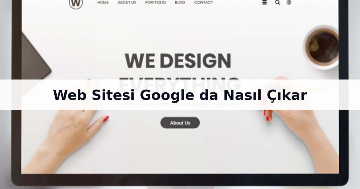 web sitesi Google'da nasıl çıkar